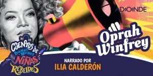 Ninas Rebeldes Podcast: Oprah Winfrey narrado por Ilia Calderón